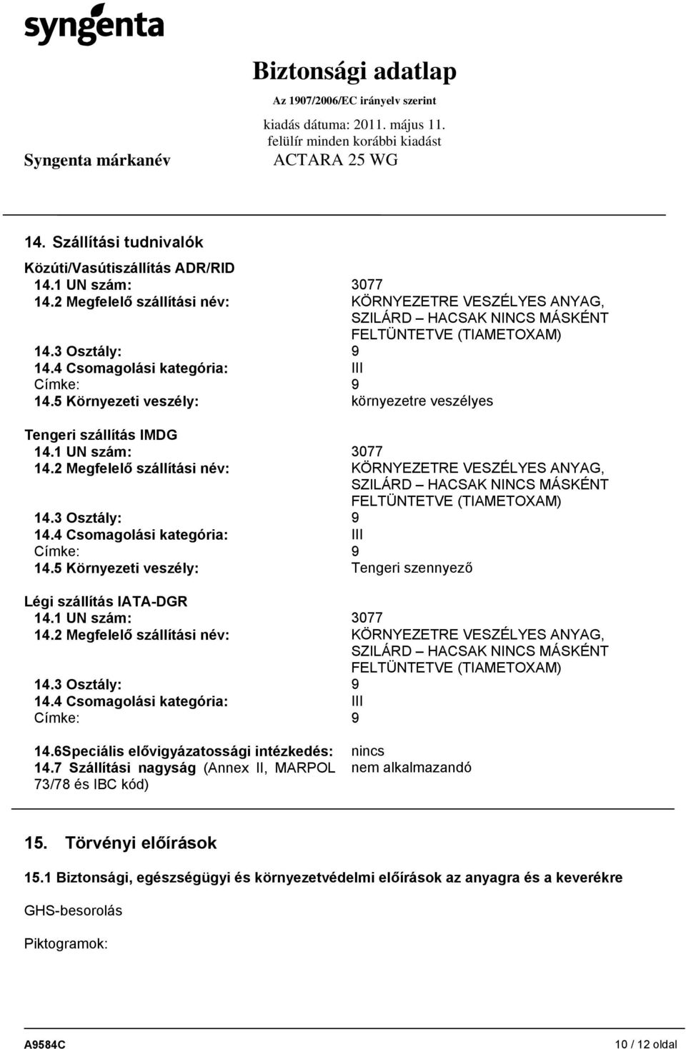 2 Megfelelő szállítási név: KÖRNYEZETRE VESZÉLYES ANYAG, SZILÁRD HACSAK NINCS MÁSKÉNT FELTÜNTETVE (TIAMETOXAM) 14.3 Osztály: 9 14.4 Csomagolási kategória: III Címke: 9 14.