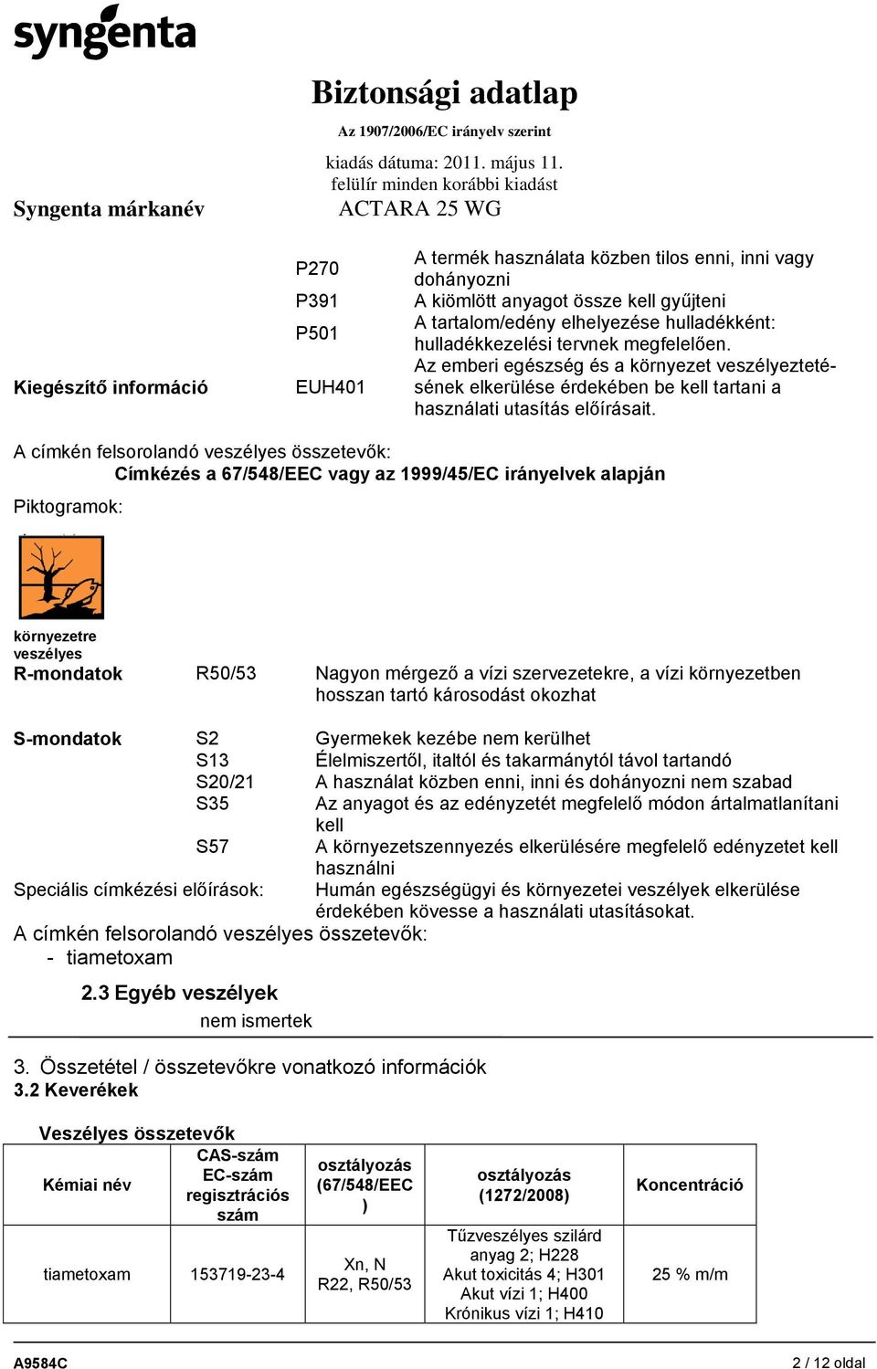 A címkén felsorolandó veszélyes összetevők: Címkézés a 67/548/EEC vagy az 1999/45/EC irányelvek alapján Piktogramok: környezetre veszélyes R-mondatok R50/53 Nagyon mérgező a vízi szervezetekre, a