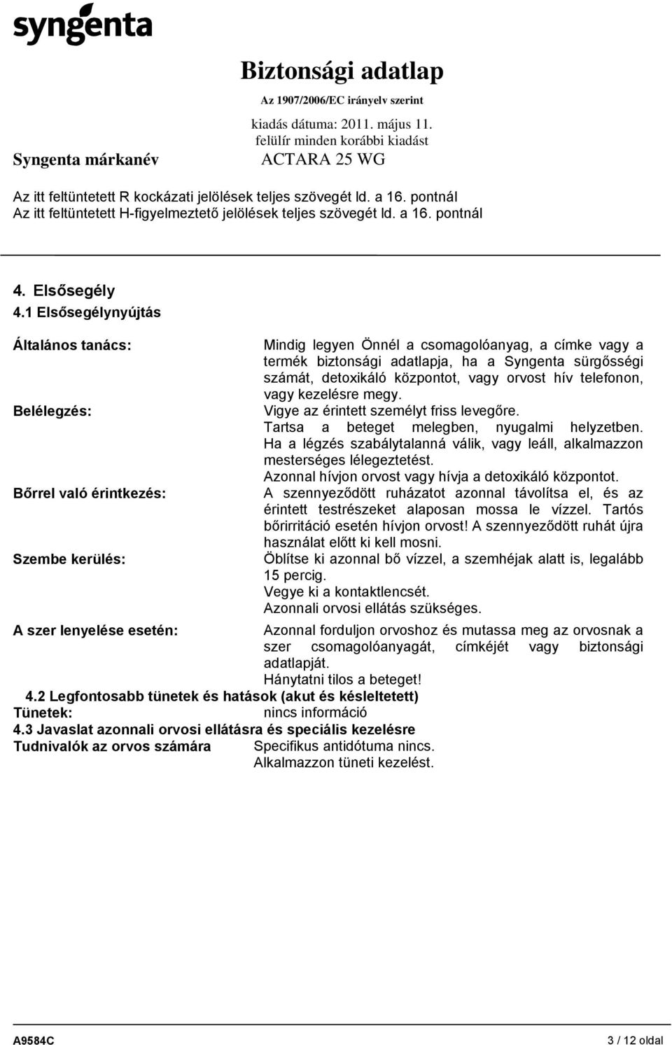 telefonon, vagy kezelésre megy. Belélegzés: Vigye az érintett személyt friss levegőre. Tartsa a beteget melegben, nyugalmi helyzetben.