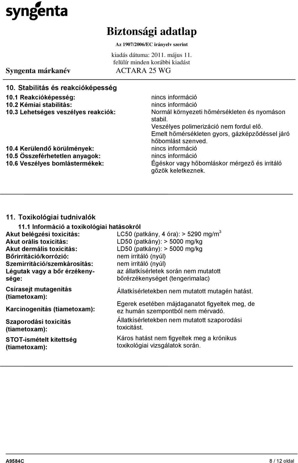 4 Kerülendő körülmények: nincs információ 10.5 Összeférhetetlen anyagok: nincs információ 10.6 Veszélyes bomlástermékek: Égéskor vagy hőbomláskor mérgező és irritáló gőzök keletkeznek. 11.