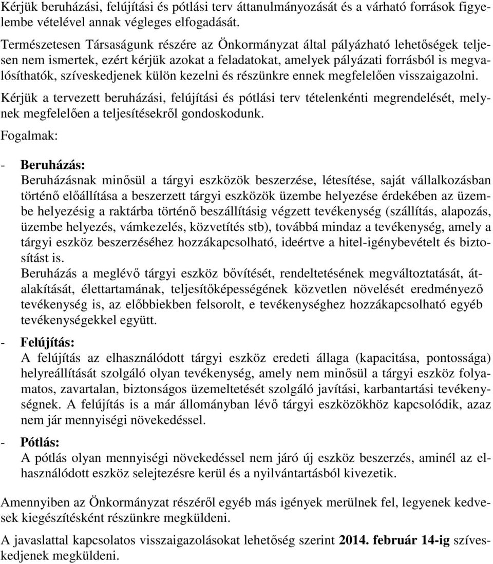 külön kezelni és részünkre ennek megfelelően visszaigazolni. Kérjük a tervezett beruházási, felújítási és pótlási terv tételenkénti megrendelését, melynek megfelelően a teljesítésekről gondoskodunk.