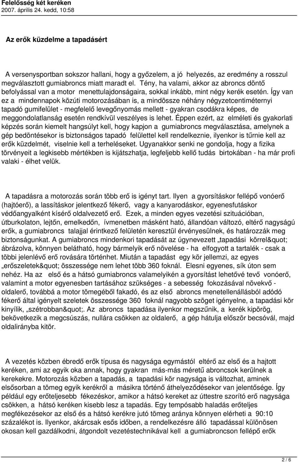 Így van ez a mindennapok közúti motorozásában is, a mindössze néhány négyzetcentiméternyi tapadó gumifelület - megfelelő levegőnyomás mellett - gyakran csodákra képes, de meggondolatlanság esetén