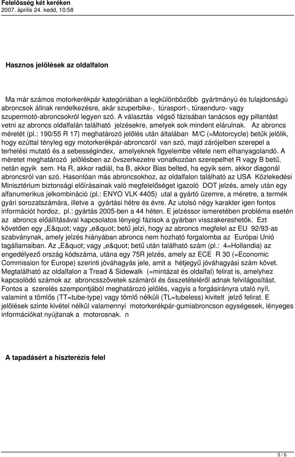 : 190/55 R 17) meghatározó jelölés után általában M/C (=Motorcycle) betűk jelölik, hogy ezúttal tényleg egy motorkerékpár-abroncsról van szó, majd zárójelben szerepel a terhelési mutató és a
