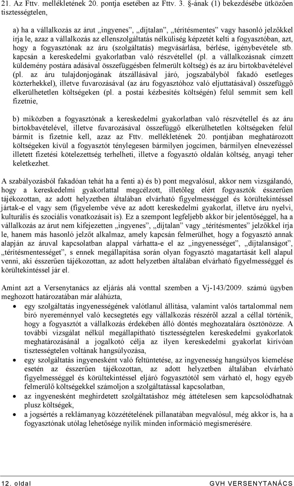 képzetét kelti a fogyasztóban, azt, hogy a fogyasztónak az áru (szolgáltatás) megvásárlása, bérlése, igénybevétele stb. kapcsán a kereskedelmi gyakorlatban való részvétellel (pl.