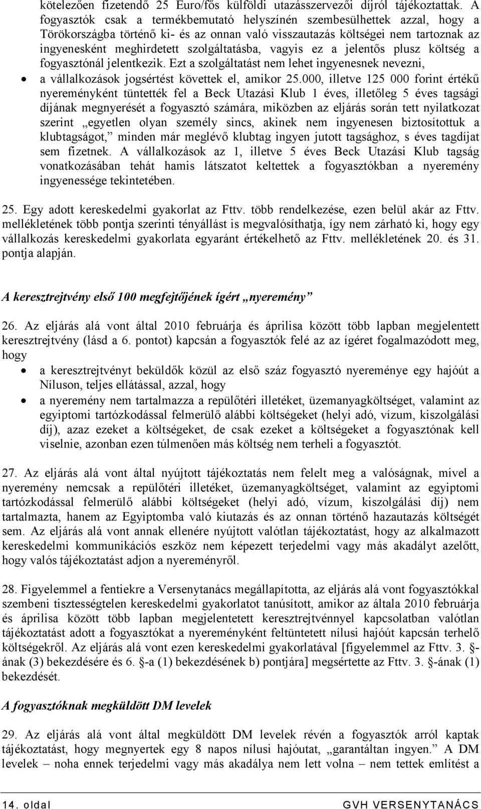 szolgáltatásba, vagyis ez a jelentıs plusz költség a fogyasztónál jelentkezik. Ezt a szolgáltatást nem lehet ingyenesnek nevezni, a vállalkozások jogsértést követtek el, amikor 25.