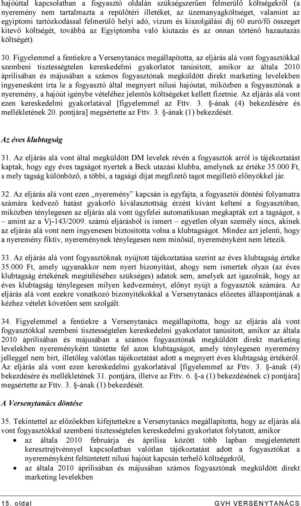 Figyelemmel a fentiekre a Versenytanács megállapította, az eljárás alá vont fogyasztókkal szembeni tisztességtelen kereskedelmi gyakorlatot tanúsított, amikor az általa 2010 áprilisában és májusában