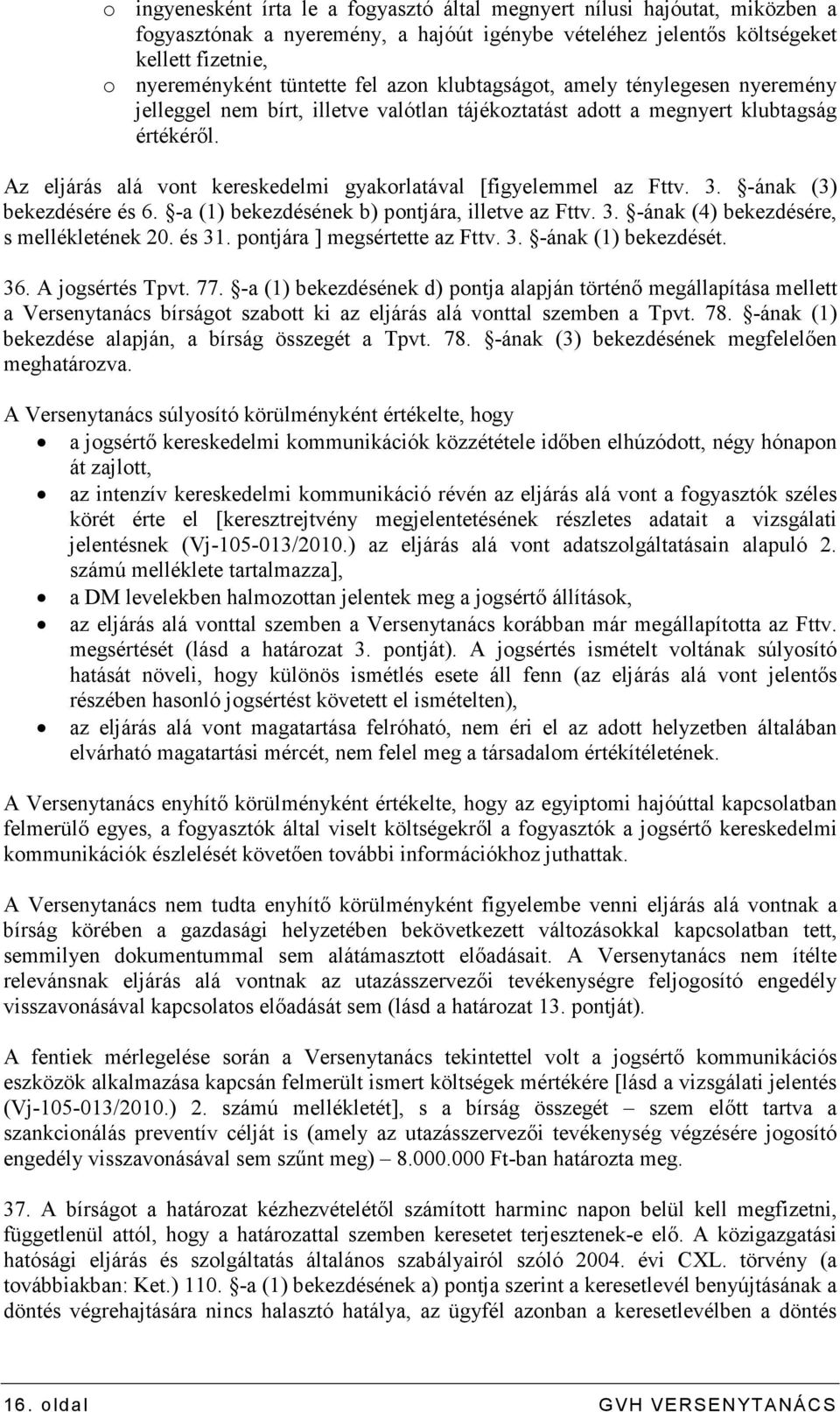 Az eljárás alá vont kereskedelmi gyakorlatával [figyelemmel az Fttv. 3. -ának (3) bekezdésére és 6. -a (1) bekezdésének b) pontjára, illetve az Fttv. 3. -ának (4) bekezdésére, s mellékletének 20.