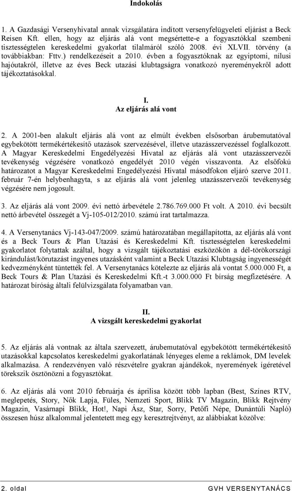 évben a fogyasztóknak az egyiptomi, nílusi hajóutakról, illetve az éves Beck utazási klubtagságra vonatkozó nyereményekrıl adott tájékoztatásokkal. I. Az eljárás alá vont 2.