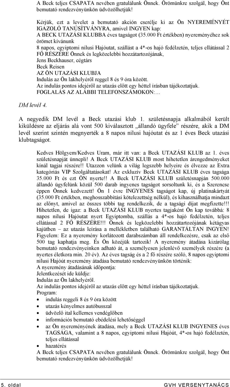 000 Ft értékben) nyereményéhez sok örömet kívánunk 8 napos, egyiptomi nílusi Hajóutat, szállást a 4*-os hajó fedélzetén, teljes ellátással 2 Fİ RÉSZÉRE Önnek és legközelebbi hozzátartozójának, Jens