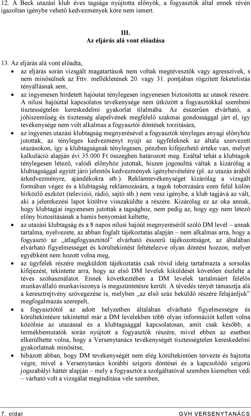 pontjában rögzített feketelistás tényállásnak sem, az ingyenesen hirdetett hajóutat ténylegesen ingyenesen biztosította az utasok részére.