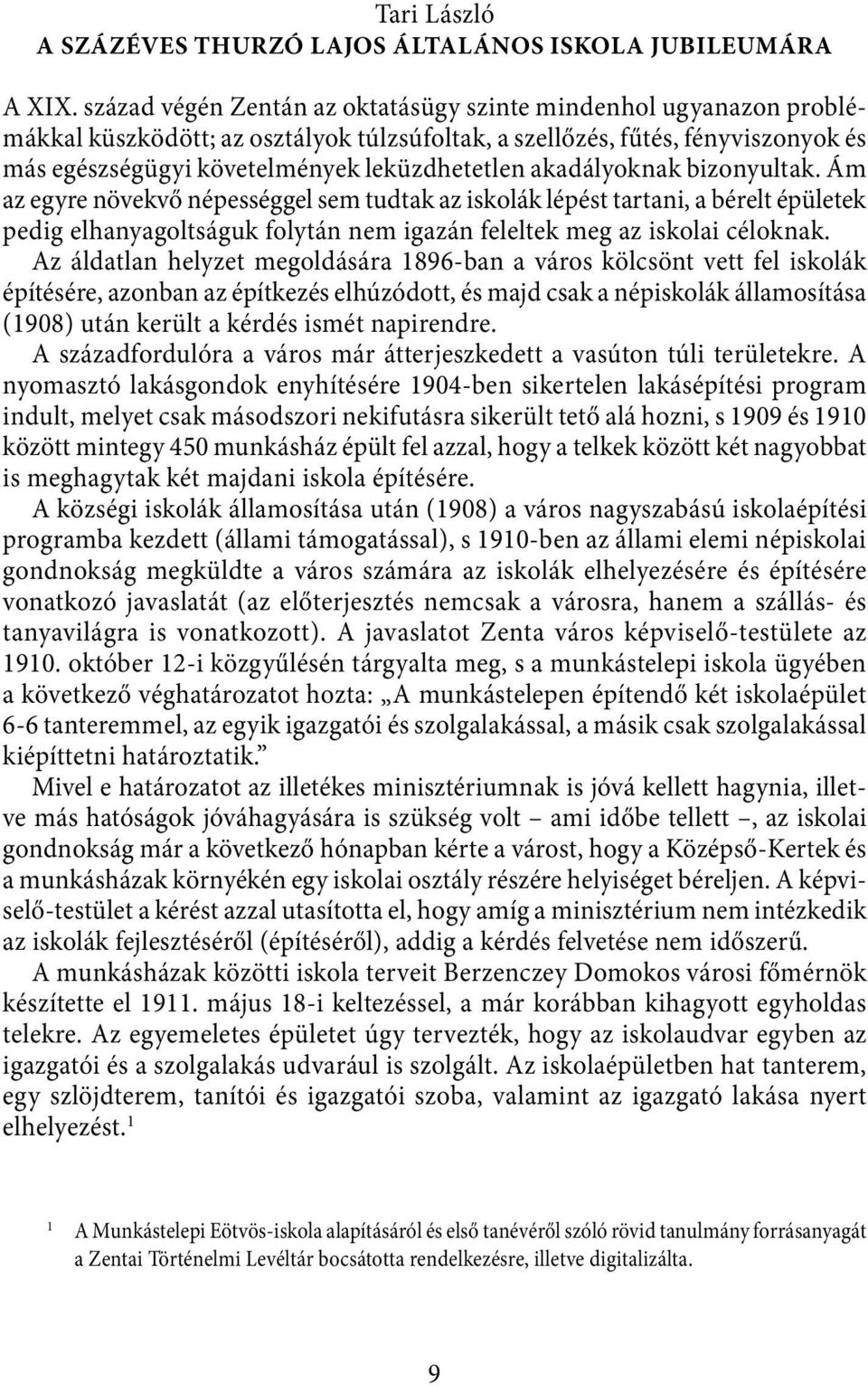 akadályoknak bizonyultak. Ám az egyre növekvő népességgel sem tudtak az iskolák lépést tartani, a bérelt épületek pedig elhanyagoltságuk folytán nem igazán feleltek meg az iskolai céloknak.