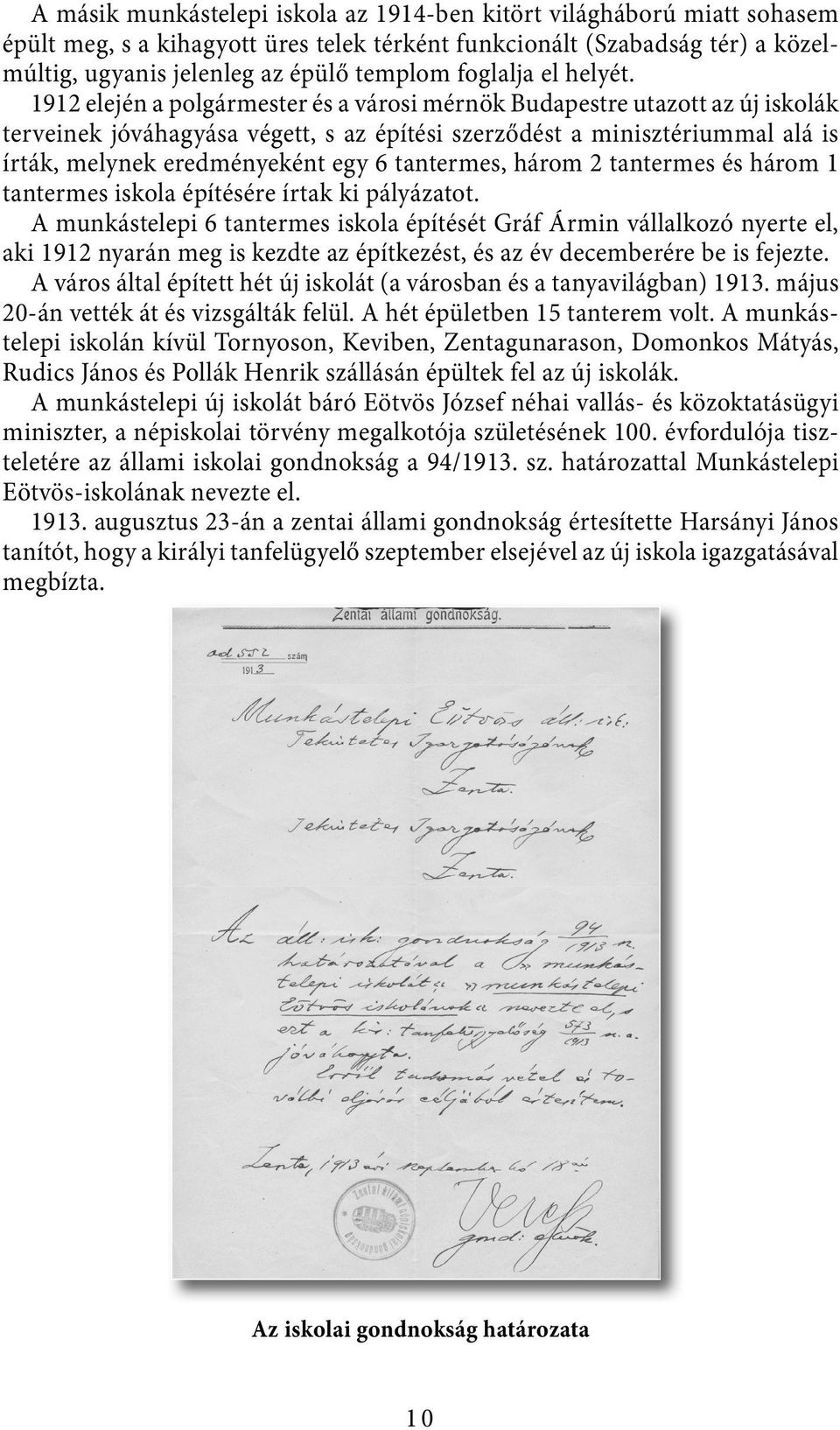 1912 elején a polgármester és a városi mérnök Budapestre utazott az új iskolák terveinek jóváhagyása végett, s az építési szerződést a minisztériummal alá is írták, melynek eredményeként egy 6