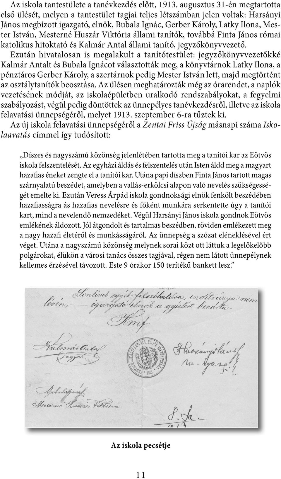 Mesterné Huszár Viktória állami tanítók, továbbá Finta János római katolikus hitoktató és Kalmár Antal állami tanító, jegyzőkönyvvezető.