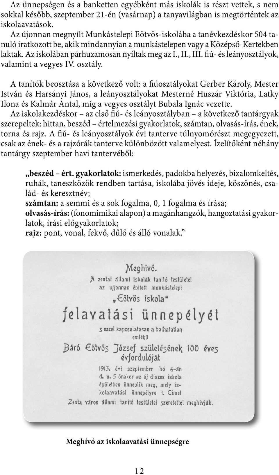 Az iskolában párhuzamosan nyíltak meg az I., II., III. fiú- és leányosztályok, valamint a vegyes IV. osztály.