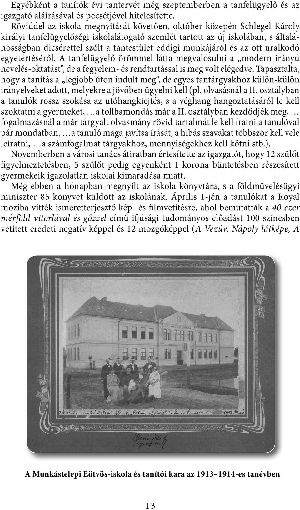 eddigi munkájáról és az ott uralkodó egyetértéséről. A tanfelügyelő örömmel látta megvalósulni a modern irányú nevelés-oktatást, de a fegyelem- és rendtartással is meg volt elégedve.