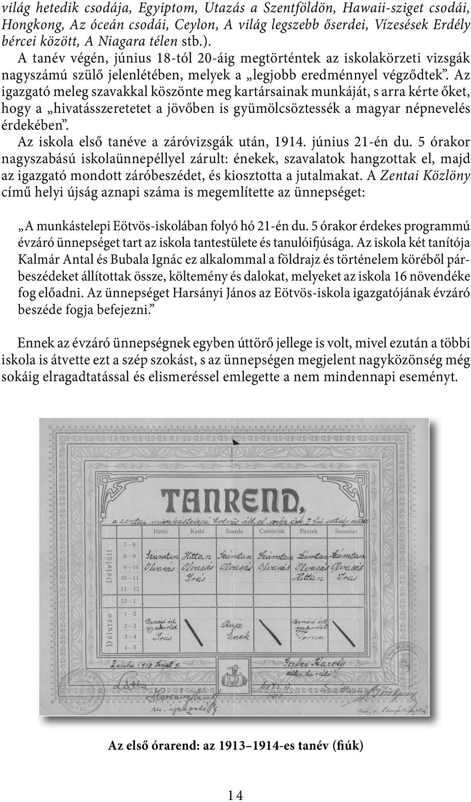Az igazgató meleg szavakkal köszönte meg kartársainak munkáját, s arra kérte őket, hogy a hivatásszeretetet a jövőben is gyümölcsöztessék a magyar népnevelés érdekében.