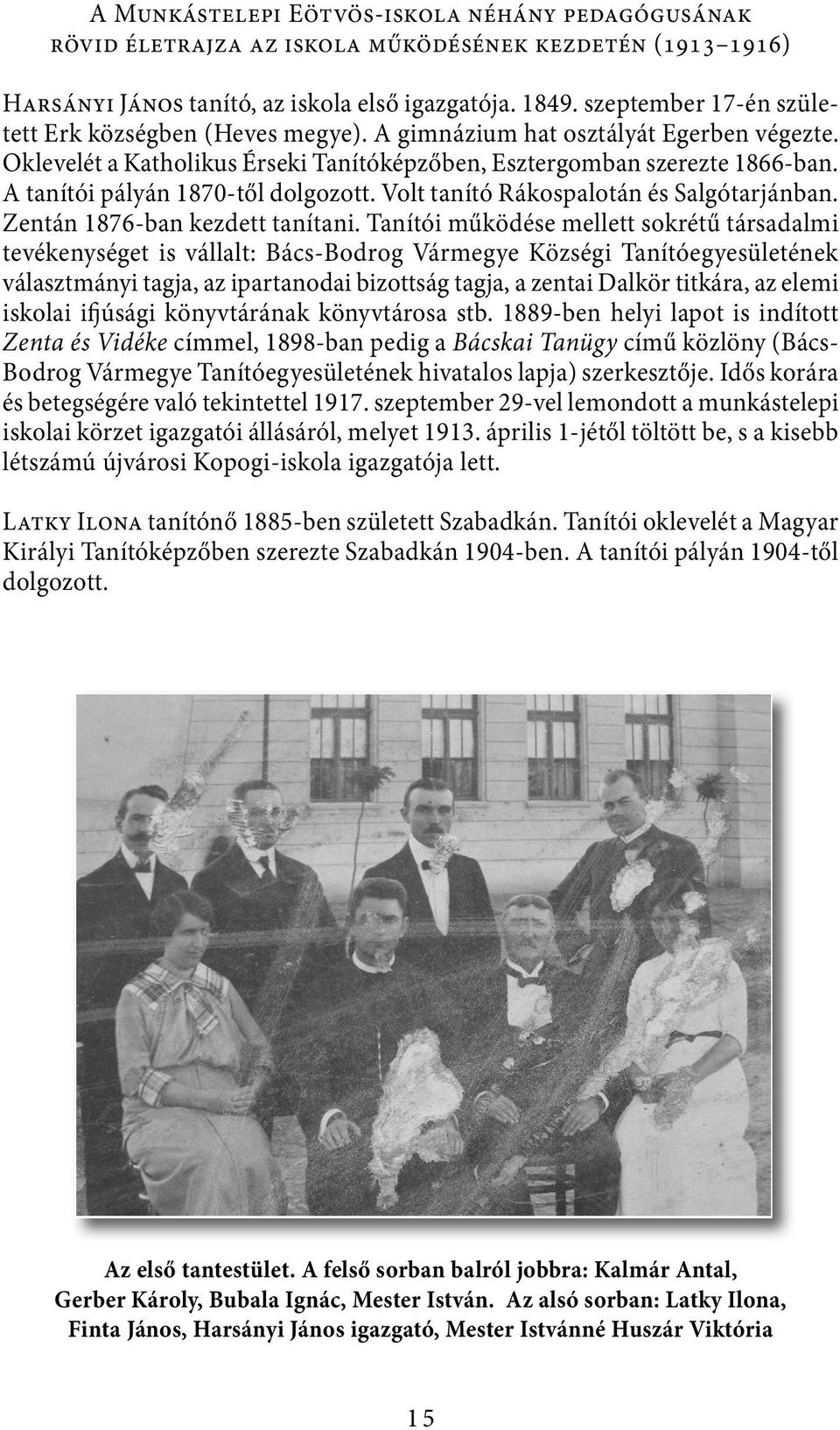 A tanítói pályán 1870-től dolgozott. Volt tanító Rákospalotán és Salgótarjánban. Zentán 1876-ban kezdett tanítani.