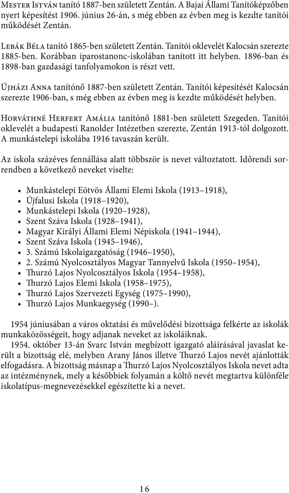 1896-ban és 1898-ban gazdasági tanfolyamokon is részt vett. Újházi Anna tanítónő 1887-ben született Zentán.