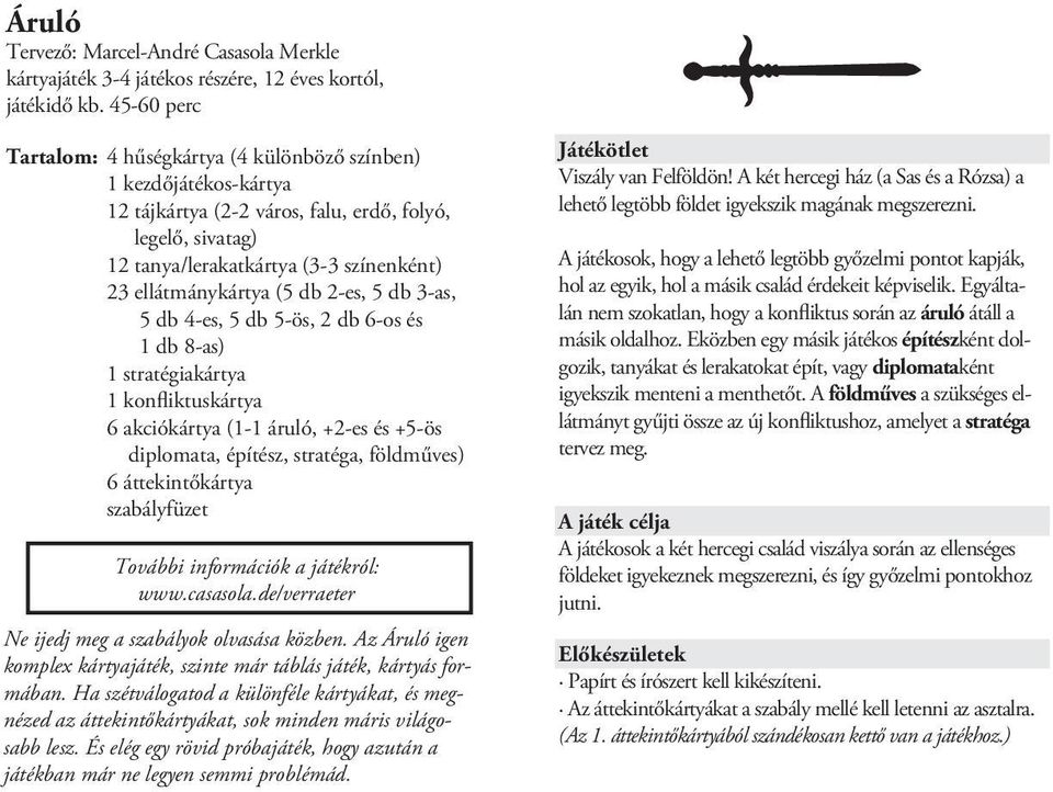 (5 db 2-es, 5 db 3-as, 5 db 4-es, 5 db 5-ös, 2 db 6-os és 1 db 8-as) 1 stratégiakártya 1 konfliktuskártya 6 akciókártya (1-1 áruló, +2-es és +5-ös diplomata, építész, stratéga, földműves) 6