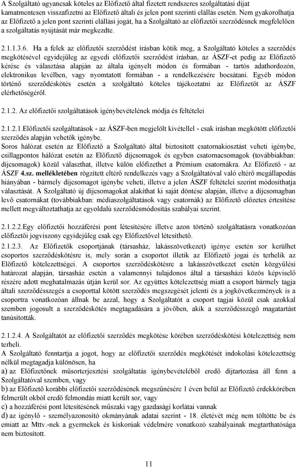 Ha a felek az előfizetői szerződést írásban kötik meg, a Szolgáltató köteles a szerződés megkötésével egyidejűleg az egyedi előfizetői szerződést írásban, az ÁSZF-et pedig az Előfizető kérése és