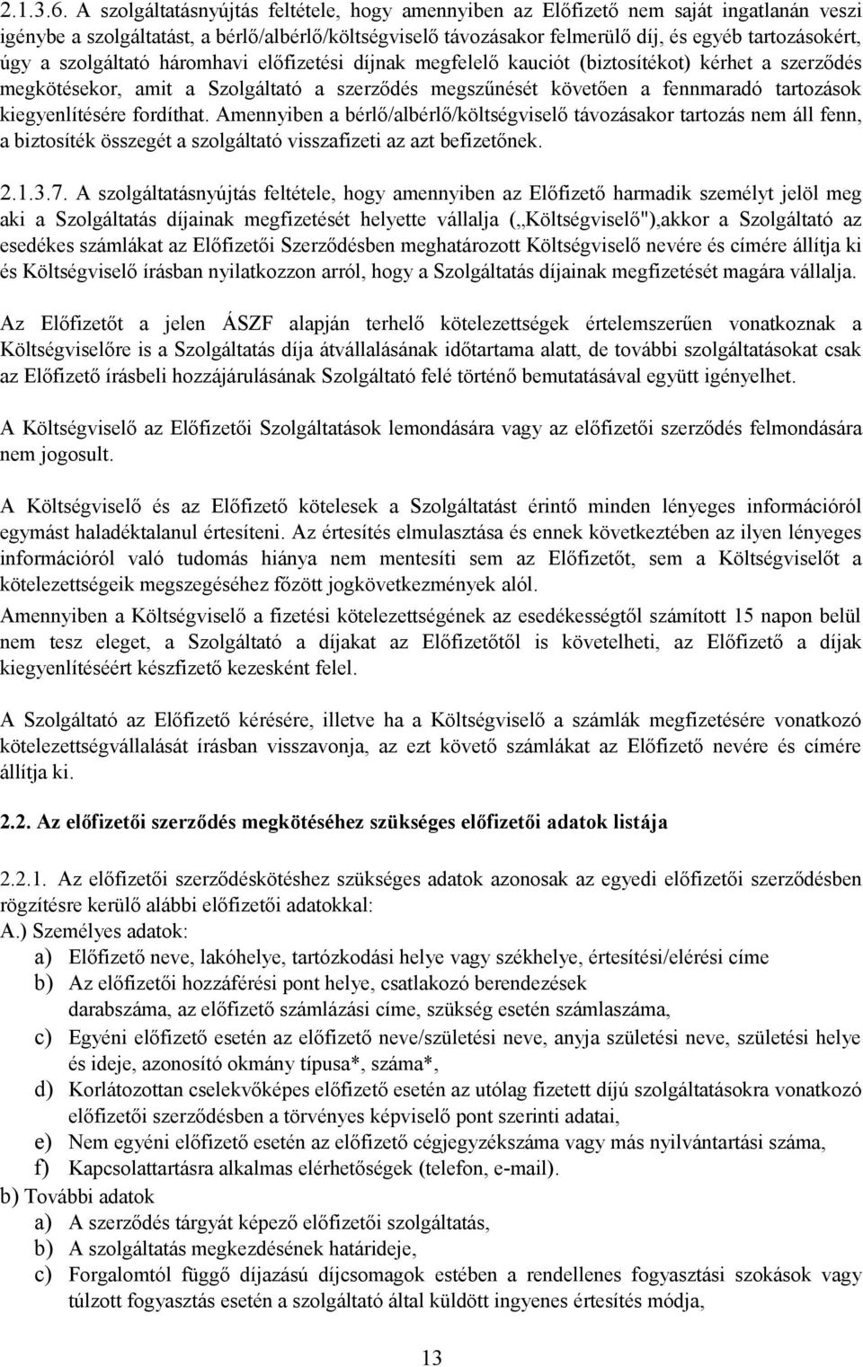 a szolgáltató háromhavi előfizetési díjnak megfelelő kauciót (biztosítékot) kérhet a szerződés megkötésekor, amit a Szolgáltató a szerződés megszűnését követően a fennmaradó tartozások