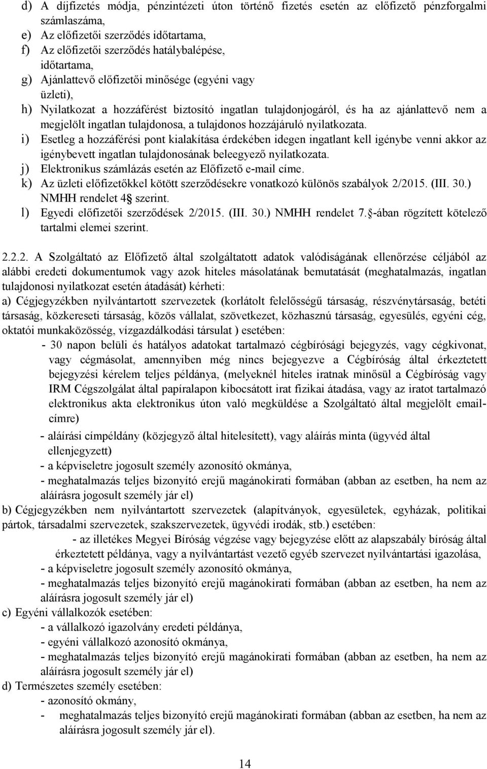 hozzájáruló nyilatkozata. i) Esetleg a hozzáférési pont kialakítása érdekében idegen ingatlant kell igénybe venni akkor az igénybevett ingatlan tulajdonosának beleegyező nyilatkozata.