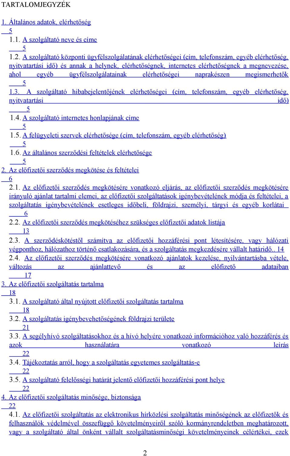 egyéb ügyfélszolgálatainak elérhetőségei naprakészen megismerhetők 5 1.3. A szolgáltató hibabejelentőjének elérhetőségei (cím, telefonszám, egyéb elérhetőség, nyitvatartási idő) 5 1.4.