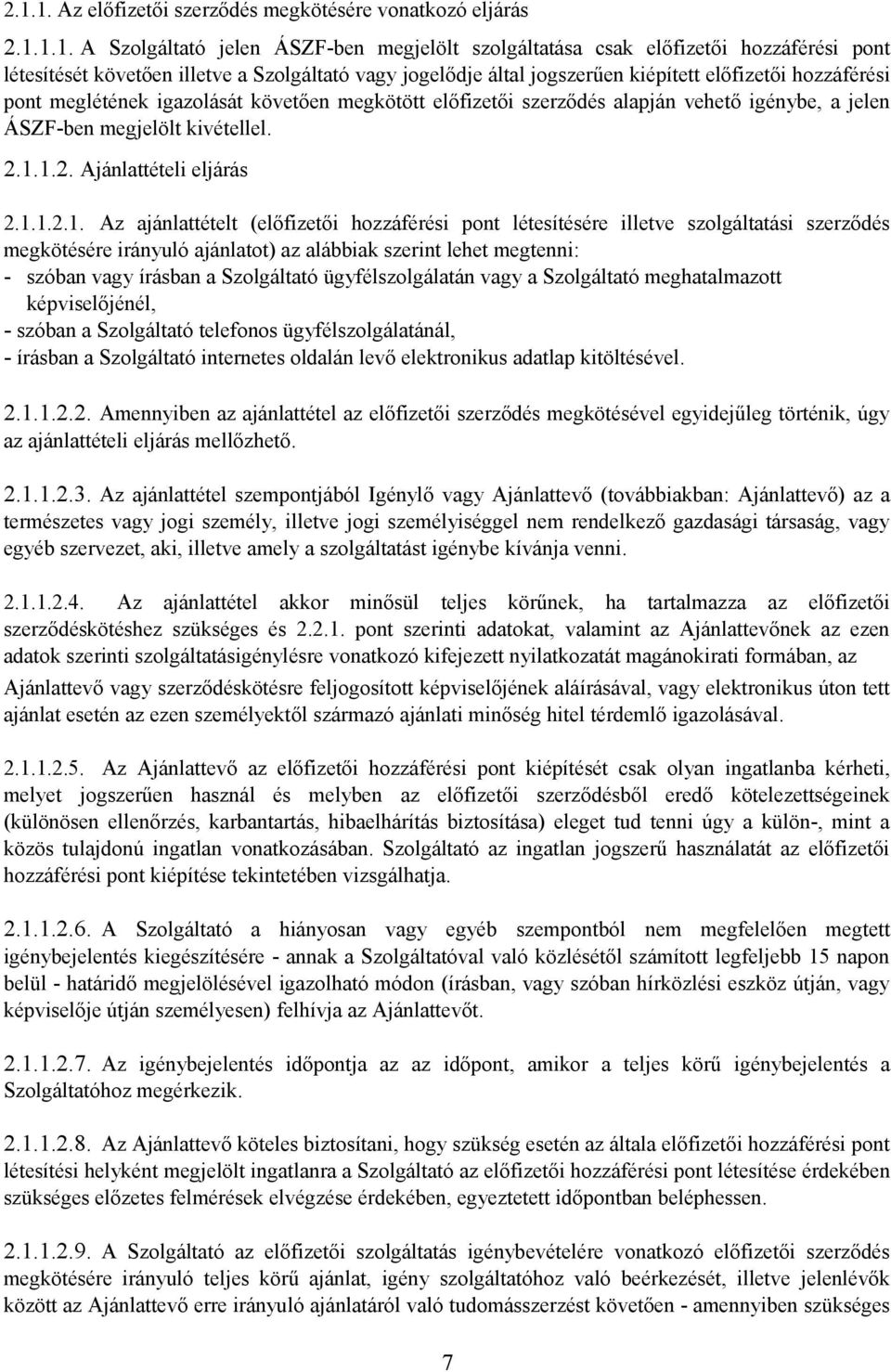 1.2. Ajánlattételi eljárás 2.1.1.2.1. Az ajánlattételt (előfizetői hozzáférési pont létesítésére illetve szolgáltatási szerződés megkötésére irányuló ajánlatot) az alábbiak szerint lehet megtenni: -