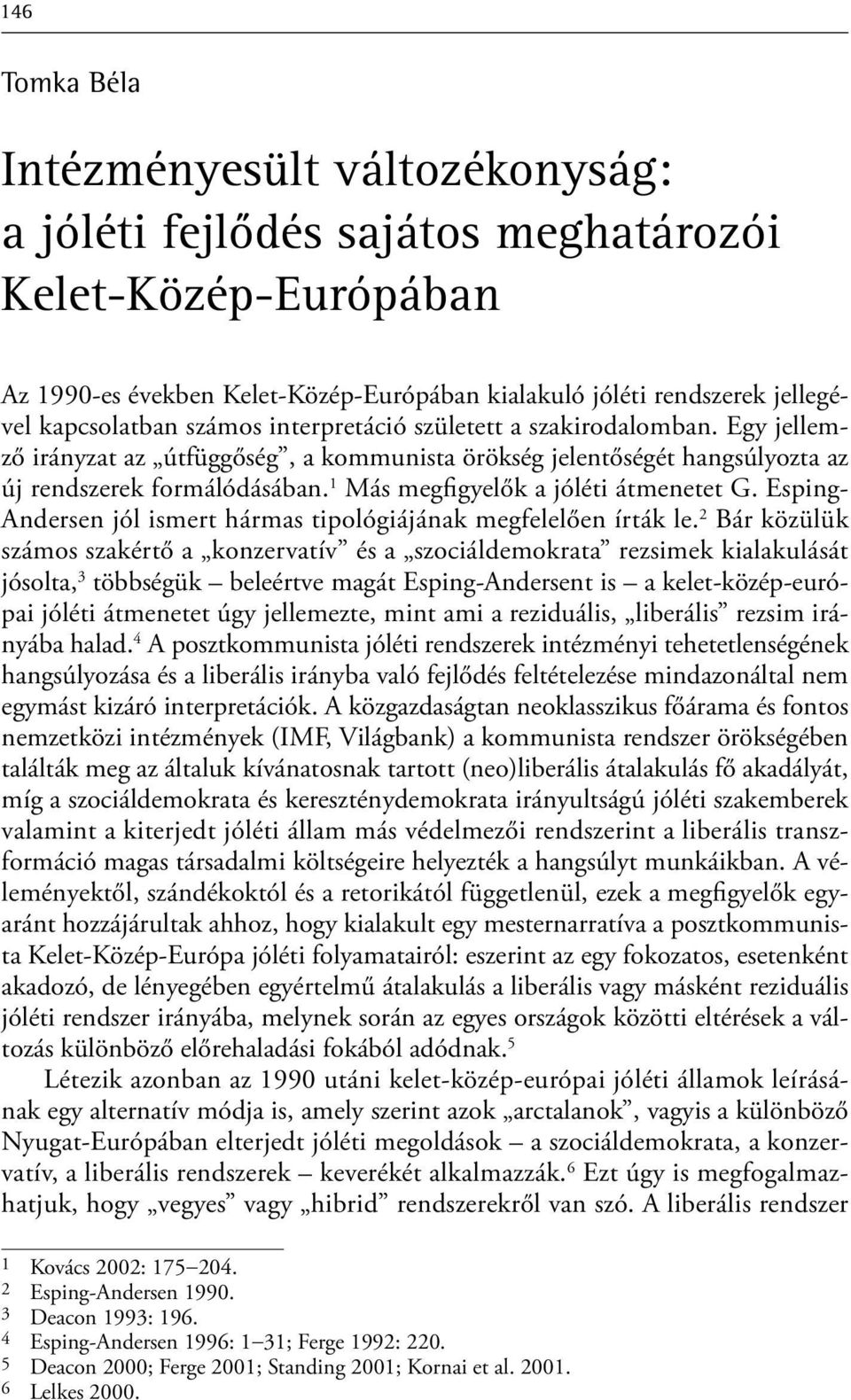1 Más megfigyelők a jóléti átmenetet G. Esping- Andersen jól ismert hármas tipológiájának megfelelően írták le.