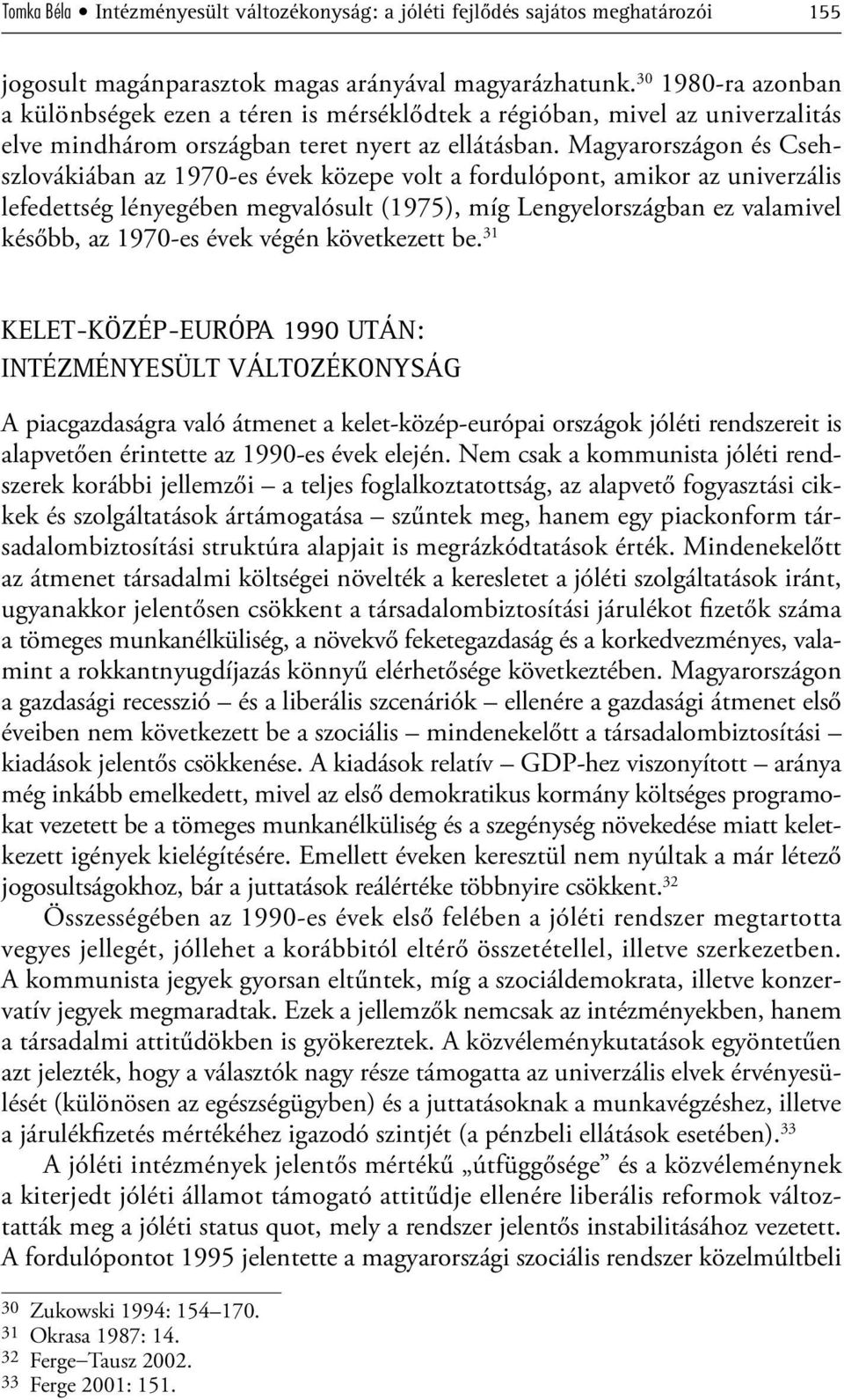 Magyarországon és Csehszlovákiában az 1970-es évek közepe volt a fordulópont, amikor az univerzális lefedettség lényegében megvalósult (1975), míg Lengyelországban ez valamivel később, az 1970-es