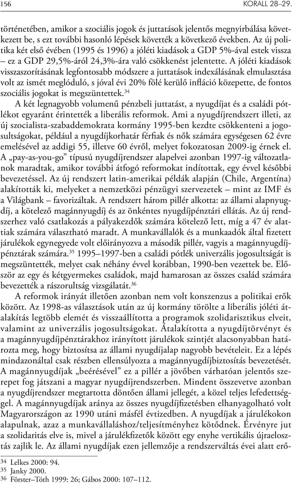 A jóléti kiadások visszaszorításának legfontosabb módszere a juttatások indexálásának elmulasztása volt az ismét meglóduló, s jóval évi 20% fölé kerülő infláció közepette, de fontos szociális jogokat