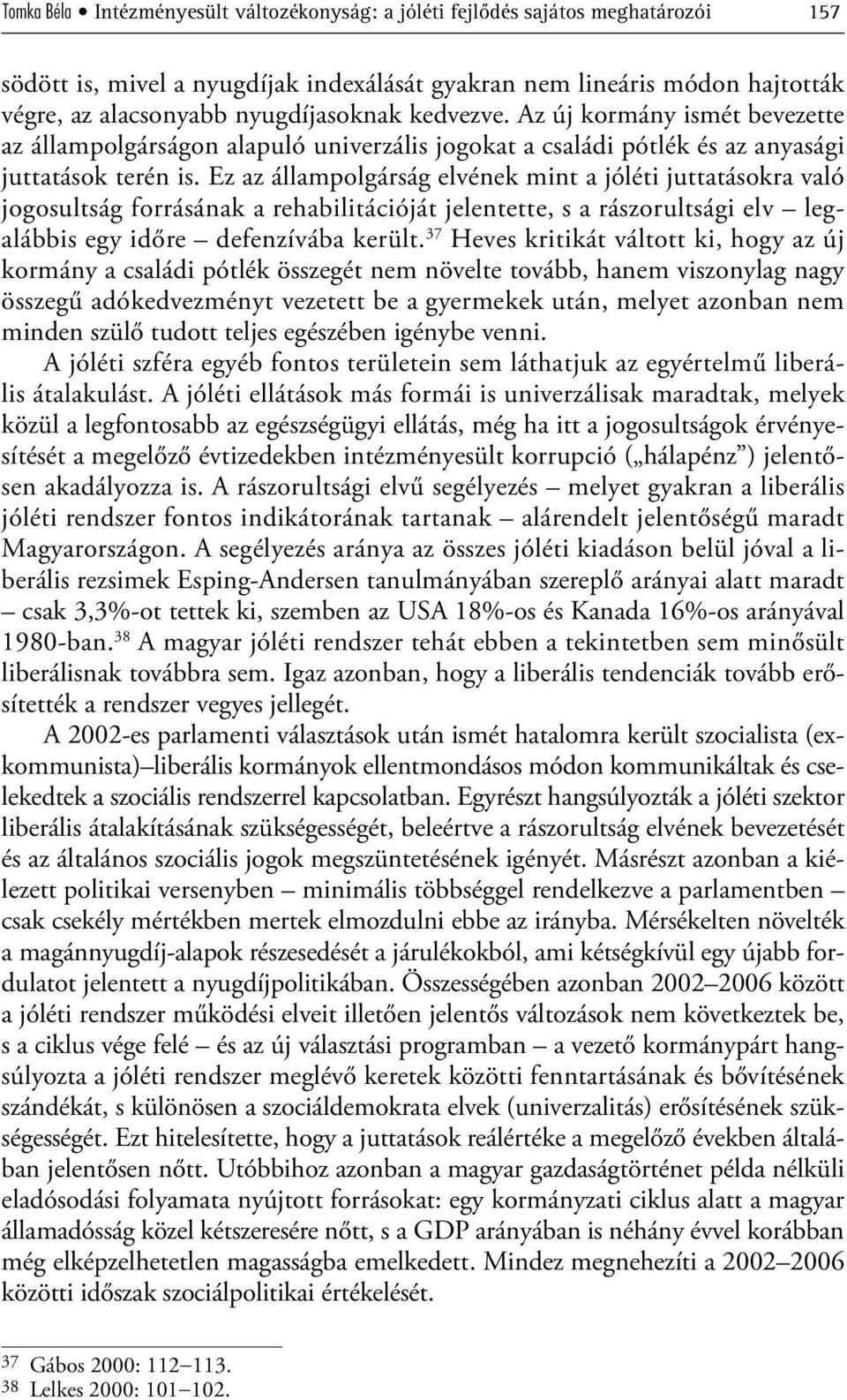 Ez az állampolgárság elvének mint a jóléti juttatásokra való jogosultság forrásának a rehabilitációját jelentette, s a rászorultsági elv legalábbis egy időre defenzívába került.