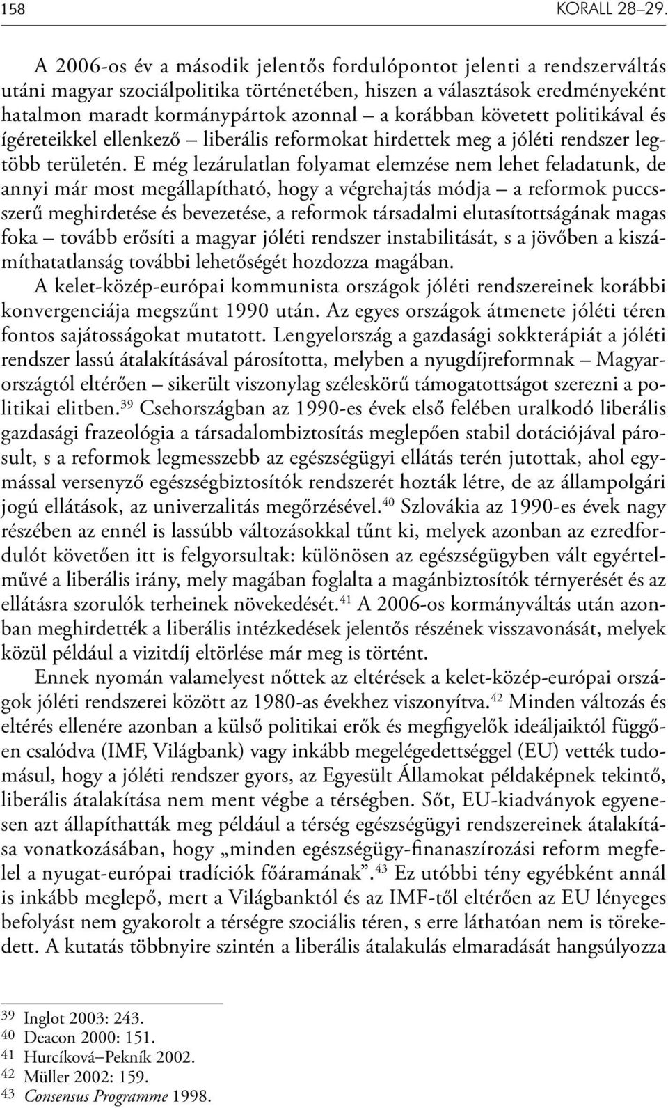 követett politikával és ígéreteikkel ellenkező liberális reformokat hirdettek meg a jóléti rendszer legtöbb területén.