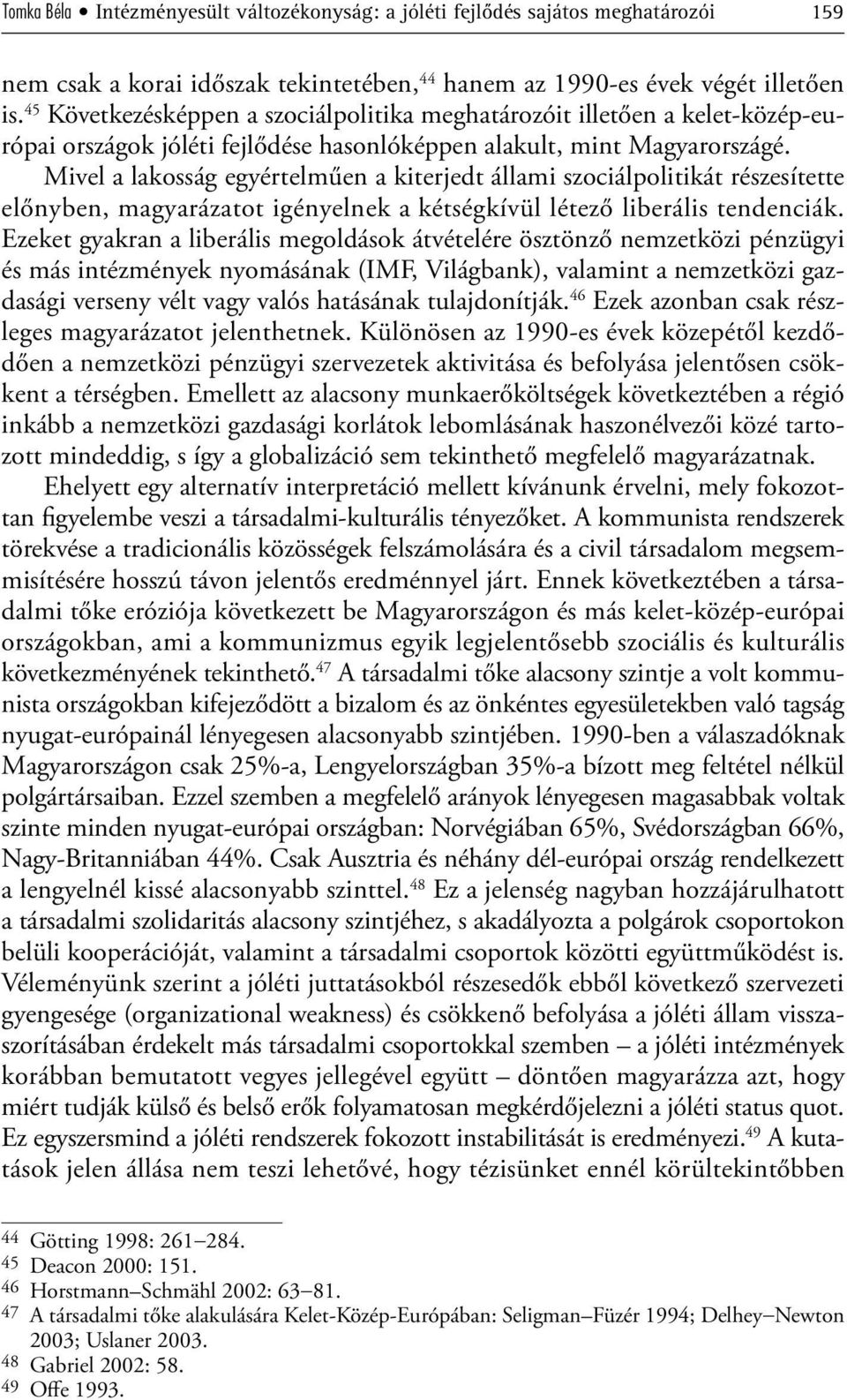 Mivel a lakosság egyértelműen a kiterjedt állami szociálpolitikát részesítette előnyben, magyarázatot igényelnek a kétségkívül létező liberális tendenciák.