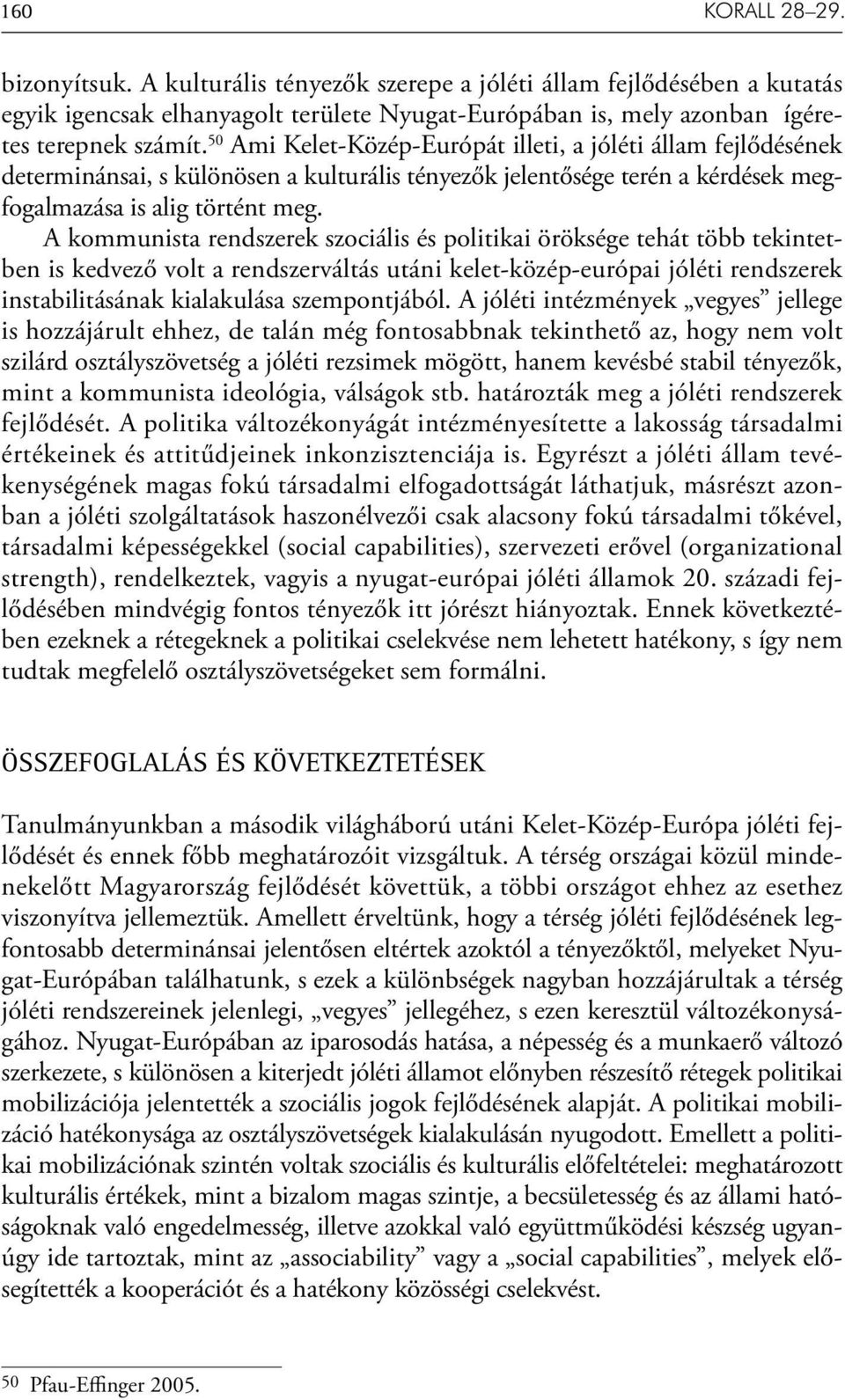 A kommunista rendszerek szociális és politikai öröksége tehát több tekintetben is kedvező volt a rendszerváltás utáni kelet-közép-európai jóléti rendszerek instabilitásának kialakulása szempontjából.