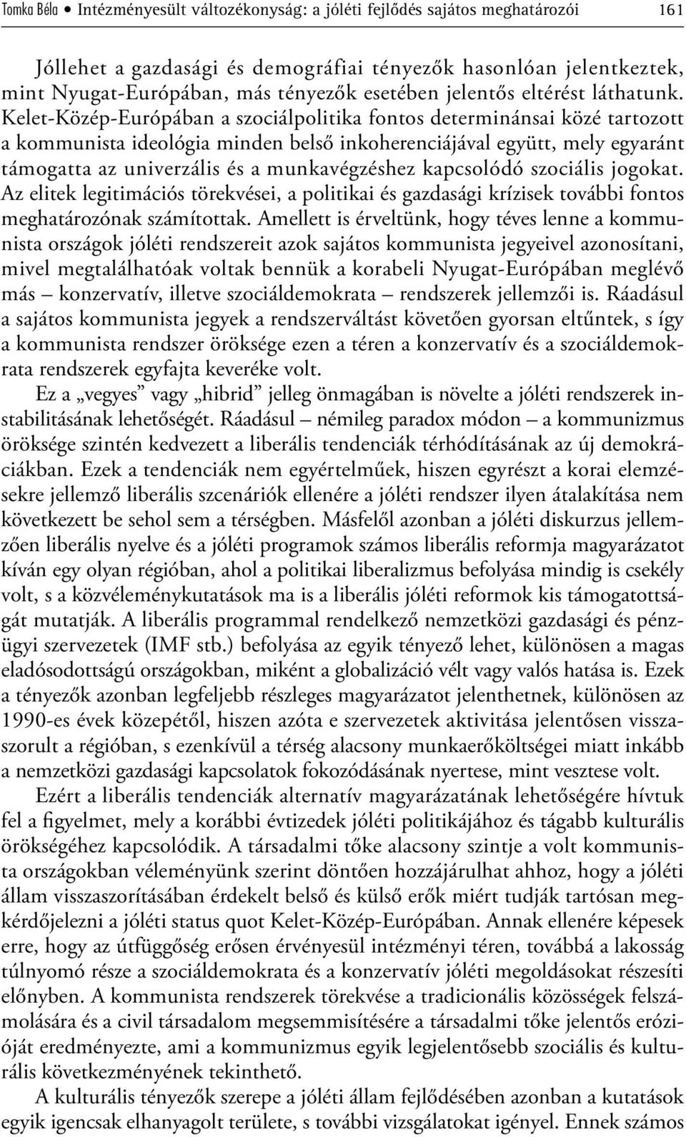 Kelet- Közép-Európában a szociálpolitika fontos determinánsai közé tartozott a kommunista ideológia minden belső inkoherenciájával együtt, mely egyaránt támogatta az univerzális és a munkavégzéshez