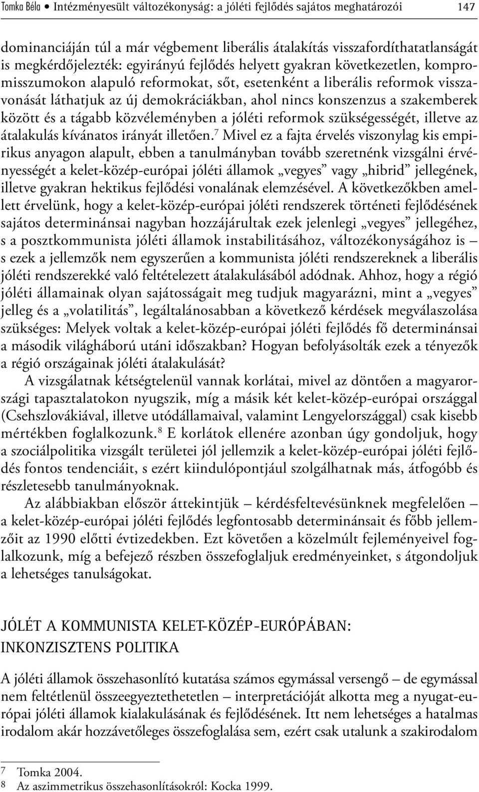 között és a tágabb közvéleményben a jóléti reformok szükségességét, illetve az átalakulás kívánatos irányát illetően.