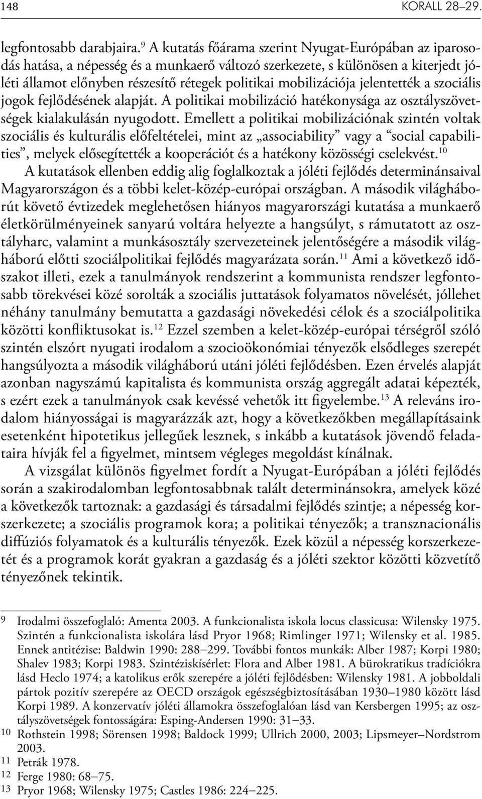 mobilizációja jelentették a szociális jogok fejlődésének alapját. A politikai mobilizáció hatékonysága az osztályszövetségek kialakulásán nyugodott.