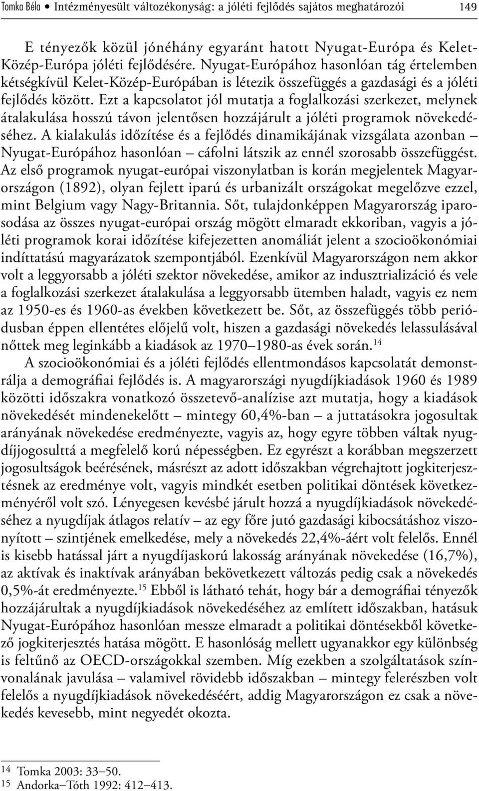 Ezt a kapcsolatot jól mutatja a foglalkozási szerkezet, melynek átalakulása hosszú távon jelentősen hozzájárult a jóléti programok növekedéséhez.