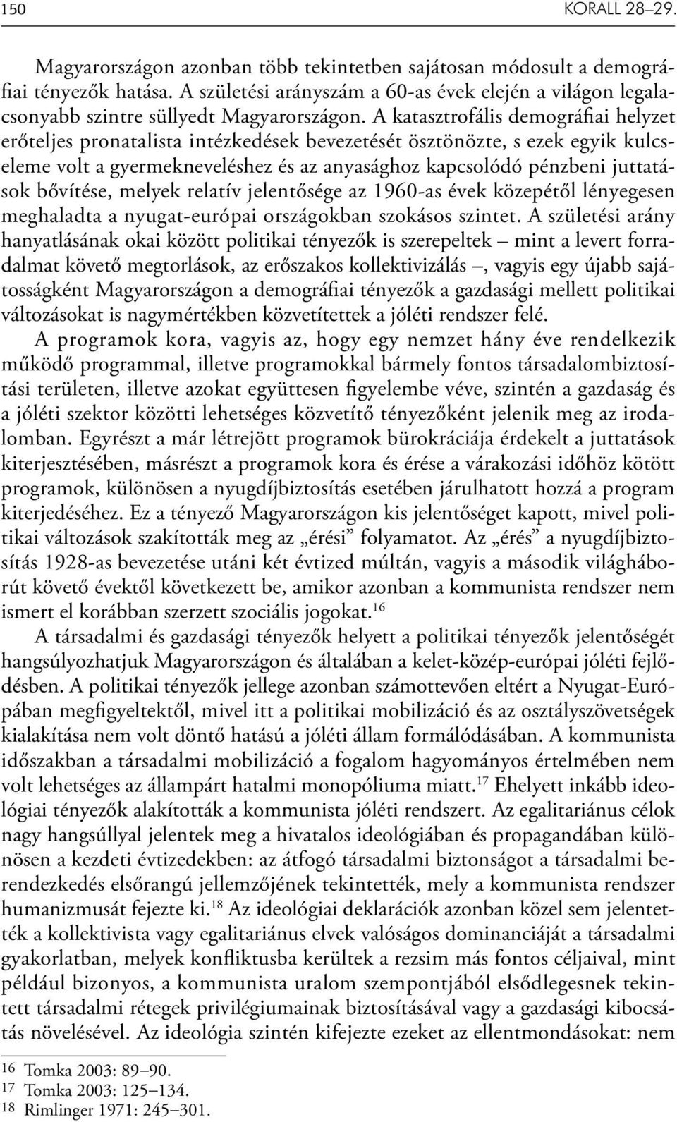 A katasztrofális demográfiai helyzet erőteljes pronatalista intézkedések bevezetését ösztönözte, s ezek egyik kulcseleme volt a gyermekneveléshez és az anyasághoz kapcsolódó pénzbeni juttatások