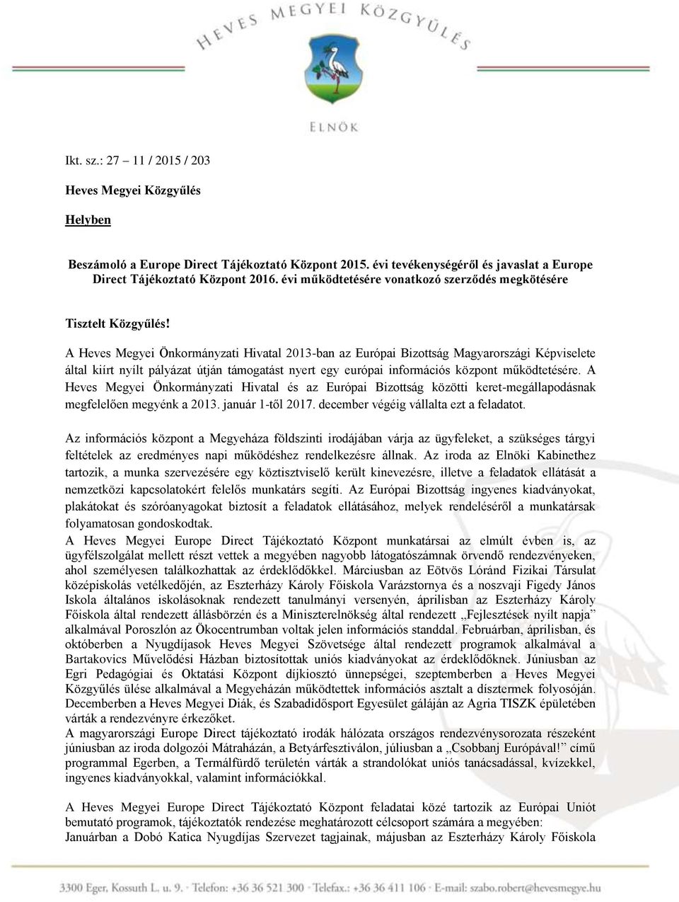 A Heves Megyei Önkormányzati Hivatal 2013-ban az Európai Bizottság Magyarországi Képviselete által kiírt nyílt pályázat útján támogatást nyert egy európai információs központ működtetésére.