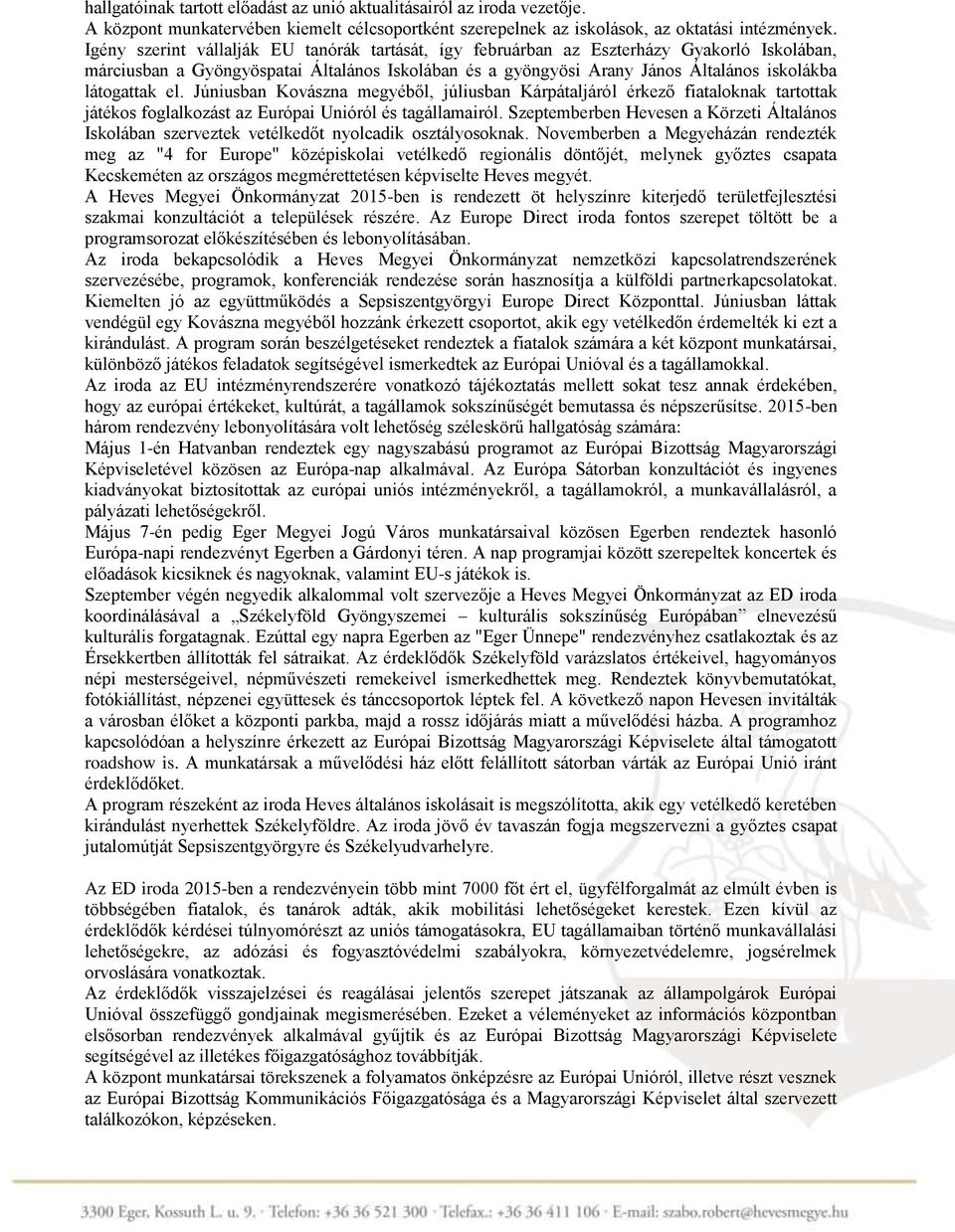el. Júniusban Kovászna megyéből, júliusban Kárpátaljáról érkező fiataloknak tartottak játékos foglalkozást az Európai Unióról és tagállamairól.