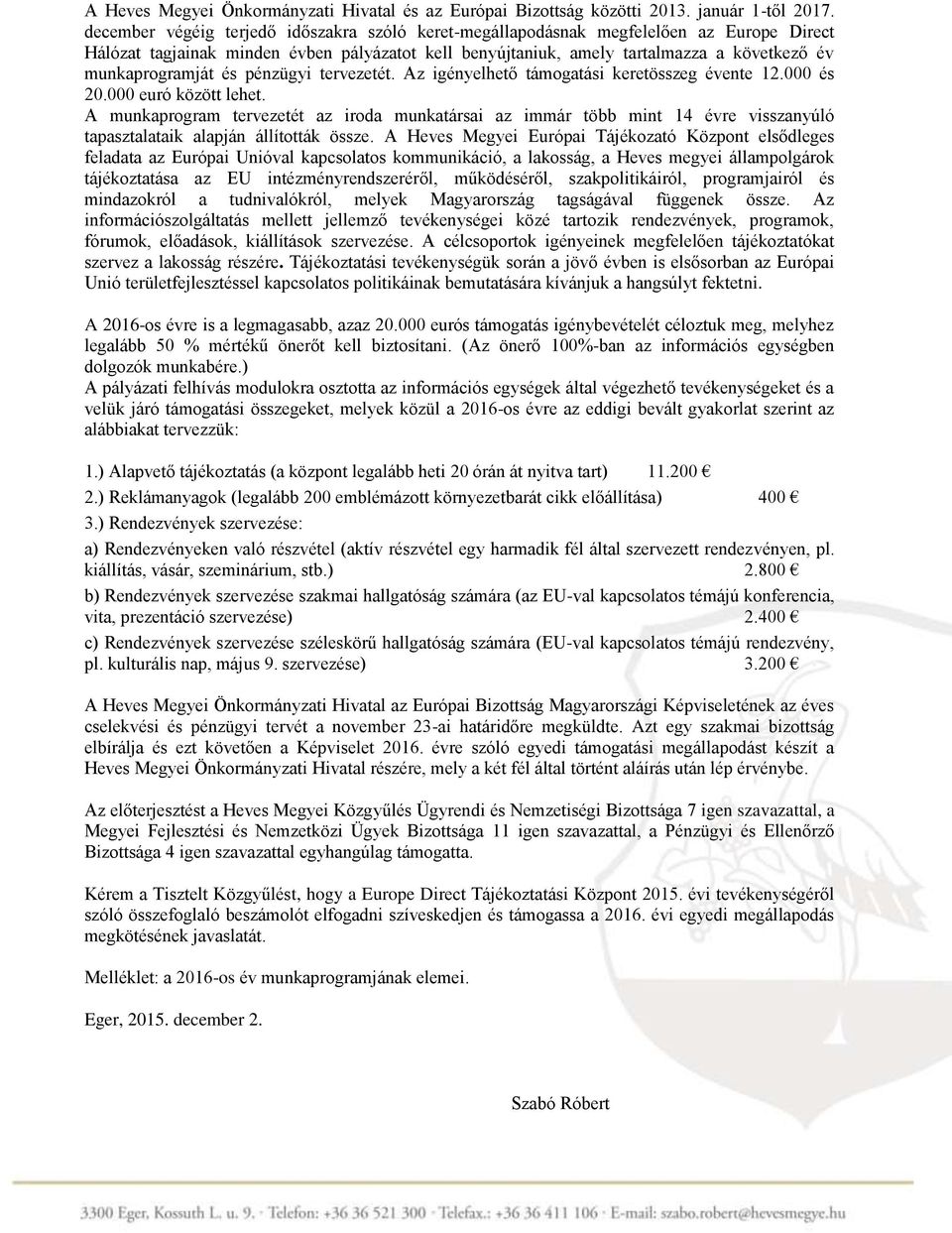 munkaprogramját és pénzügyi tervezetét. Az igényelhető támogatási keretösszeg évente 12.000 és 20.000 euró között lehet.