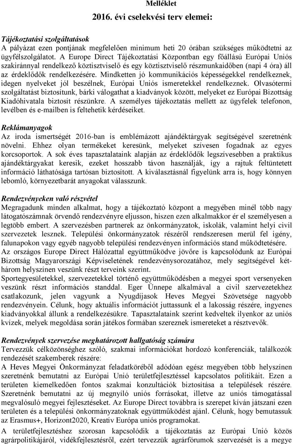 Mindketten jó kommunikációs képességekkel rendelkeznek, idegen nyelveket jól beszélnek, Európai Uniós ismeretekkel rendelkeznek.