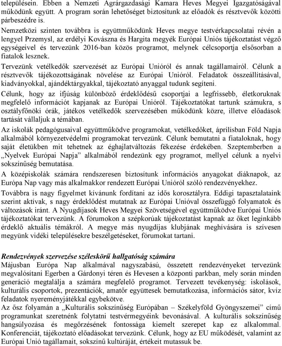 2016-ban közös programot, melynek célcsoportja elsősorban a fiatalok lesznek. Tervezünk vetélkedők szervezését az Európai Unióról és annak tagállamairól.