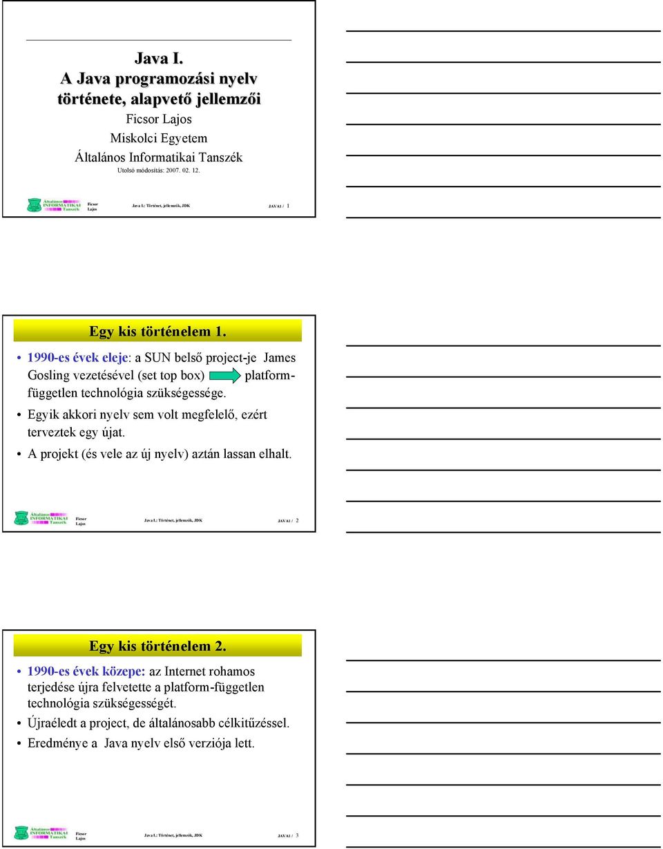 Egyik akkori nyelv sem volt megfelelő, ezért terveztek egy újat. A projekt (és vele az új nyelv) aztán lassan elhalt. Java I.: Történet, jellemzők, JDK JAVA1 / 2 Egy kis történelem 2.