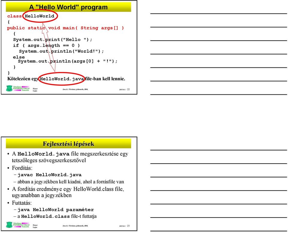 : Történet, jellemzők, JDK JAVA1 / 22 Fejlesztési si lépésekl A HelloWorld.java file megszerkesztése egy tetszőleges szövegszerkesztővel Fordítás: javac HelloWorld.