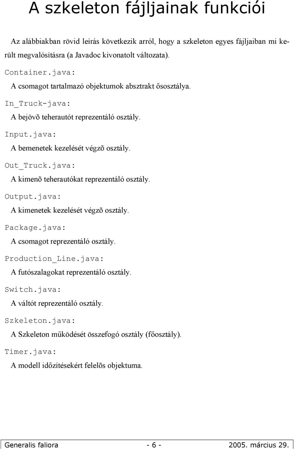 java: A kimenõ teherautókat reprezentáló osztály. Output.java: A kimenetek kezelését végzõ osztály. Package.java: A csomagot reprezentáló osztály. Production_Line.