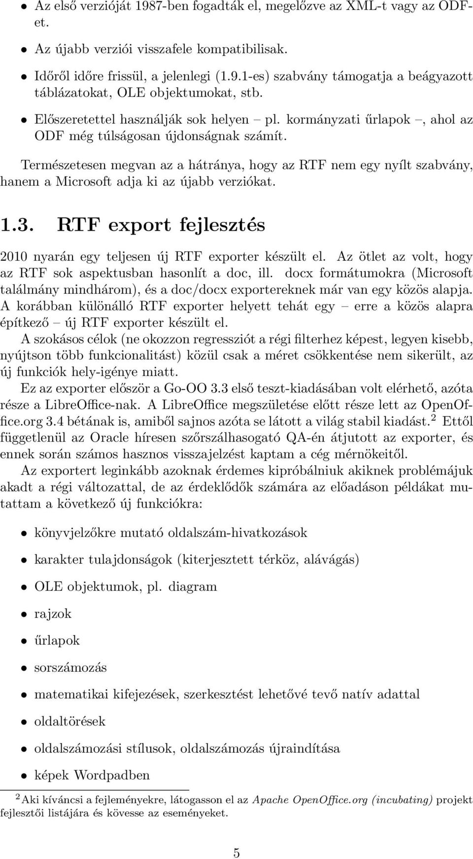 Természetesen megvan az a hátránya, hogy az RTF nem egy nyílt szabvány, hanem a Microsoft adja ki az újabb verziókat. 1.3. RTF export fejlesztés 2010 nyarán egy teljesen új RTF exporter készült el.