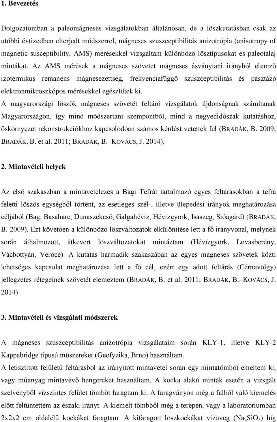 Az AMS mérések a mágneses szövetet mágneses ásványtani irányból elemző izotermikus remanens mágnesezettség, frekvenciafüggő szuszceptibilitás és pásztázó elektronmikroszkópos mérésekkel egészültek ki.